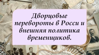 Дворцовые перевороты в Росси и внешняя политика временщиков