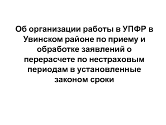 Об организации работы в УПФР в Увинском районе по приему и обработке заявлений о перерасчете по нестраховым периодам