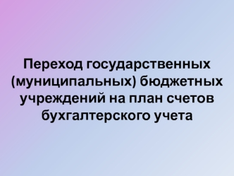 Переход государственных (муниципальных) бюджетных учреждений на план счетов бухгалтерского учета