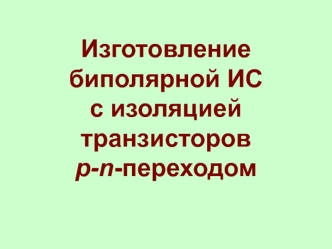 Изготовление биполярной ИС с изоляцией транзисторов p-n-переходом