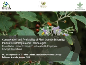 Conservation and Availability of Plant Genetic Diversity: Innovative Strategies and Technologies 
Ehsan Dulloo, Leader Conservation and Availability ProgrammeBioversity International

IHC 2014 Symposium 27 - Plant Genetic Resources for Climate Change
Bris