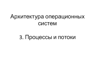 Архитектура операционных систем. Процессы и потоки