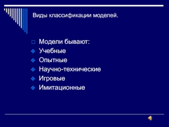 Модели бывают:
Учебные
Опытные
Научно-технические
Игровые
Имитационные