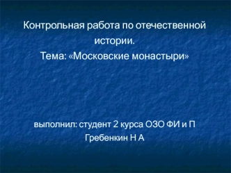 Контрольная работа по отечественной истории.Тема: Московские монастыривыполнил: студент 2 курса ОЗО ФИ и П Гребенкин Н А