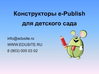 Конструкторы e-Publish

для детского сада



      info@edusite.ru

      WWW.EDUSITE.RU   

      8 (903) 005 03 02