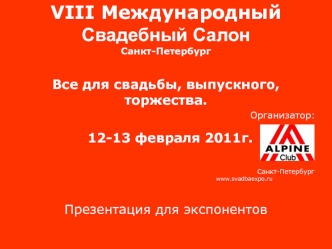 VIII Международный 
Свадебный Салон
Санкт-Петербург

Все для свадьбы, выпускного, 
торжества.
                                                            Организатор:
 
  12-13 февраля 2011г. 


                                                            