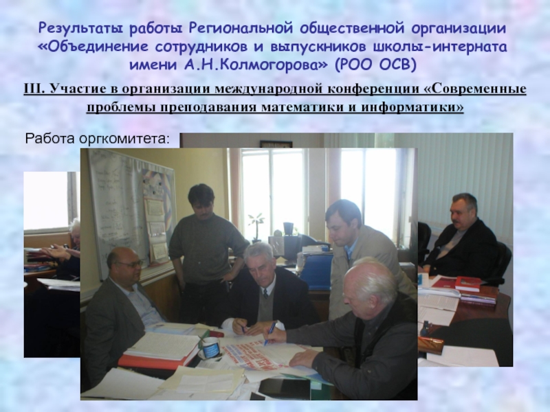 III. Участие в организации международной конференции «Современные проблемы преподавания математики и информатики»Работа оргкомитета:Результаты работы Региональной