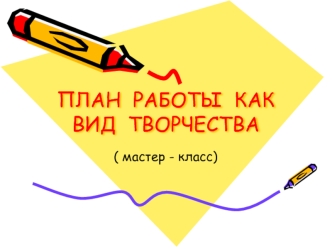 ПЛАН  РАБОТЫ  КАК ВИД  ТВОРЧЕСТВА