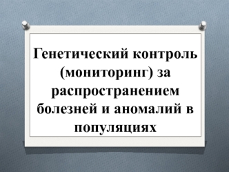 Генетический контроль (мониторинг) за распространением болезней и аномалий в популяциях