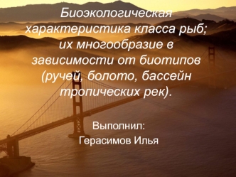 Биоэкологическая характеристика класса рыб; их многообразие в зависимости от биотипов (ручей, болото, бассейн тропических рек).