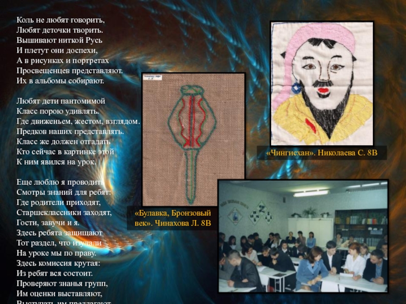 Коль не любят говорить,Любят деточки творить.Вышивают ниткой РусьИ плетут они доспехи,А в рисунках и портретахПросвещенцев