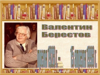 03.09.20122 Берестов Валентин Дмитриевич родился 1 апреля 1928 года в с. Мещовск, Калужской области. По образованию археолог, окончил истфак МГУ и аспирантуру.