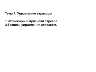 Тема 7. Управление стрессом

1.Стрессоры и признаки стресса.
2.Техники управления стрессом.