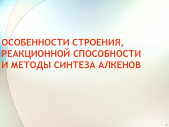 Особенности строения, реакционной способности и методы синтеза алкенов