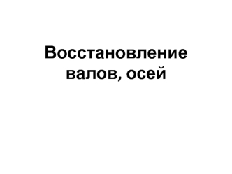 Восстановление валов, осей