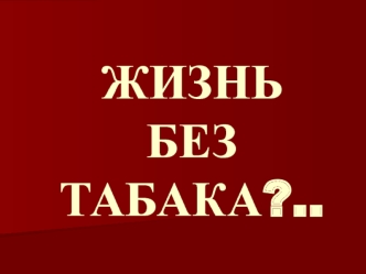 ЖИЗНЬ БЕЗ ТАБАКА?..