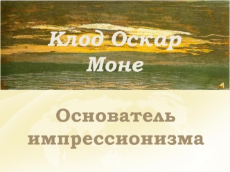 Клод Оскар Моне. Основатель импрессионизма