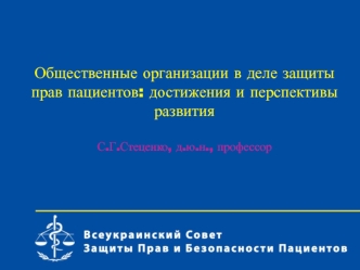 Общественные организации в деле защиты  прав пациентов: достижения и перспективы развитияС.Г.Стеценко, д.ю.н., профессор