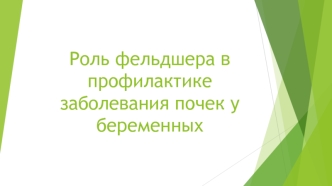 Роль фельдшера в профилактике заболевания почек у беременных