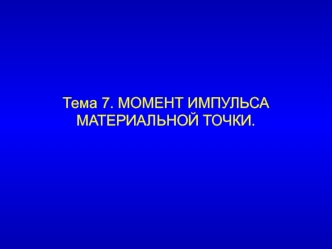 Тема 7. МОМЕНТ ИМПУЛЬСА МАТЕРИАЛЬНОЙ ТОЧКИ.