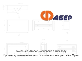 Компания Фабер основана в 2004 году
Производственные мощности компании находятся в г.Орел