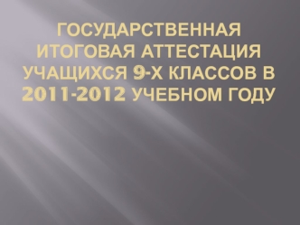 Государственная итоговая аттестация учащихся 9-х классов в 2011-2012 учебном году