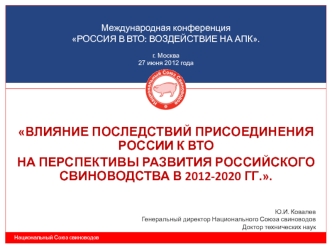 ВЛИЯНИЕ ПОСЛЕДСТВИЙ ПРИСОЕДИНЕНИЯ РОССИИ К ВТО 
НА ПЕРСПЕКТИВЫ РАЗВИТИЯ РОССИЙСКОГО СВИНОВОДСТВА В 2012-2020 гг..