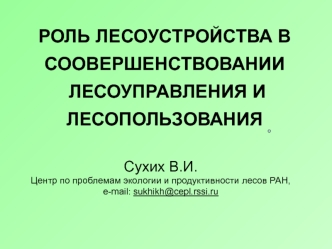 РОЛЬ ЛЕСОУСТРОЙСТВА В СООВЕРШЕНСТВОВАНИИ ЛЕСОУПРАВЛЕНИЯ И ЛЕСОПОЛЬЗОВАНИЯ