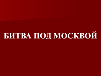 БИТВА ПОД МОСКВОЙ