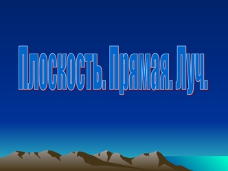 Плоскость. Прямая. Луч.