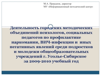 Деятельность городских методических объединений психологов, социальных педагогов по профилактике наркомании, ВИЧ-инфекции и  иных негативных явлений среди подростков и молодежи общеобразовательных учреждений г. Усолье-Сибирскоеза 2009-2010 учебный год