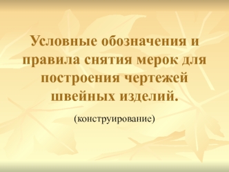 Условные обозначения и правила снятия мерок для построения чертежей швейных изделий.