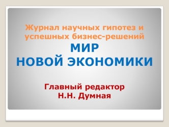 Журнал научных гипотез и успешных бизнес-решенийМИРНОВОЙ ЭКОНОМИКИГлавный редактор Н.Н. Думная