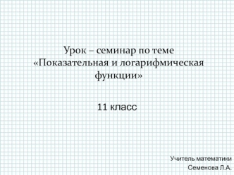 Урок – семинар по темеПоказательная и логарифмическая функции