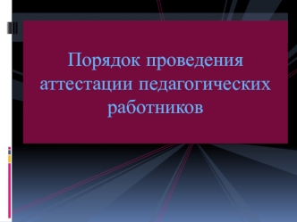 Порядок проведения аттестации педагогических работников