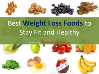 Best Weight Loss Foods to Stay Fit and Healthy

Presented By: RoyalwayWeightLoss.com