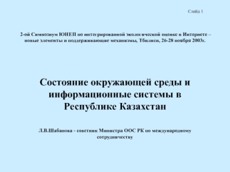 Состояние окружающей среды и информационные системы в Республике Казахстан

Л.В.Шабанова - советник Министра ООС РК по международному сотрудничеству