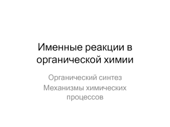 Именные реакции в органической химии. Органический синтез. Механизмы химических процессов