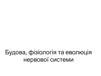 Будова, фізіологія та еволюція нервової системи