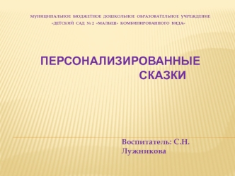 Муниципальное  бюджетное  дошкольное  образовательное  учреждениеДетский  сад  № 2  Малыш  комбинированного  вида Персонализированные                          сказки