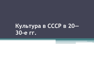 Культура в СССР в 20-30-е гг. ХХ века