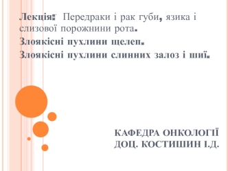 Передраки і рак губи, язика і слизової порожнини рота. Злоякісні пухлини щелеп. Злоякісні пухлини слинних залоз і шиї