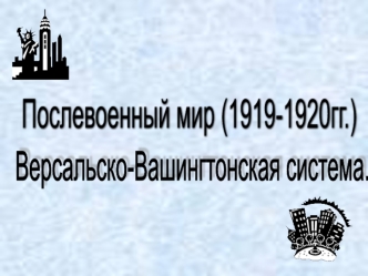 Послевоенный мир (1919 - 1920 годы). Версальско-Вашингтонская система