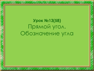 Урок №13(58)Прямой угол. Обозначение угла