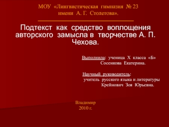 Подтекст  как  средство  воплощения  авторского  замысла в  творчестве А. П.  Чехова.

                                                                       Выполнила:  ученица  X  класса  Б
                                                               