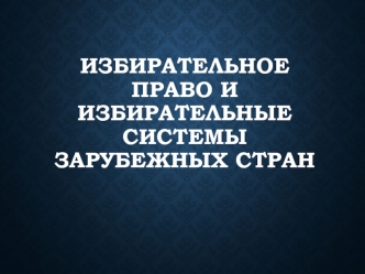 Избирательное право и избирательные системы зарубежных стран