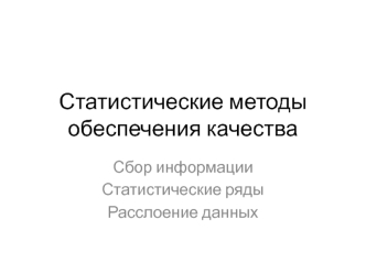 Статистические методы обеспечения качества. Сбор информации. Статистические ряды. Расслоение данных