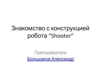 Знакомство с конструкцией робота “Shooter”