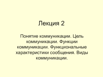 Понятие, цель, функции, виды коммуникации. Функциональные характеристики сообщения. (Лекция 2)