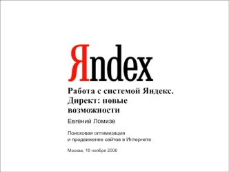 1 Работа с системой Яндекс.Директ: новые возможности Евгений Ломизе Поисковая оптимизация и продвижение сайтов в Интернете Москва, 16 ноября 2006.